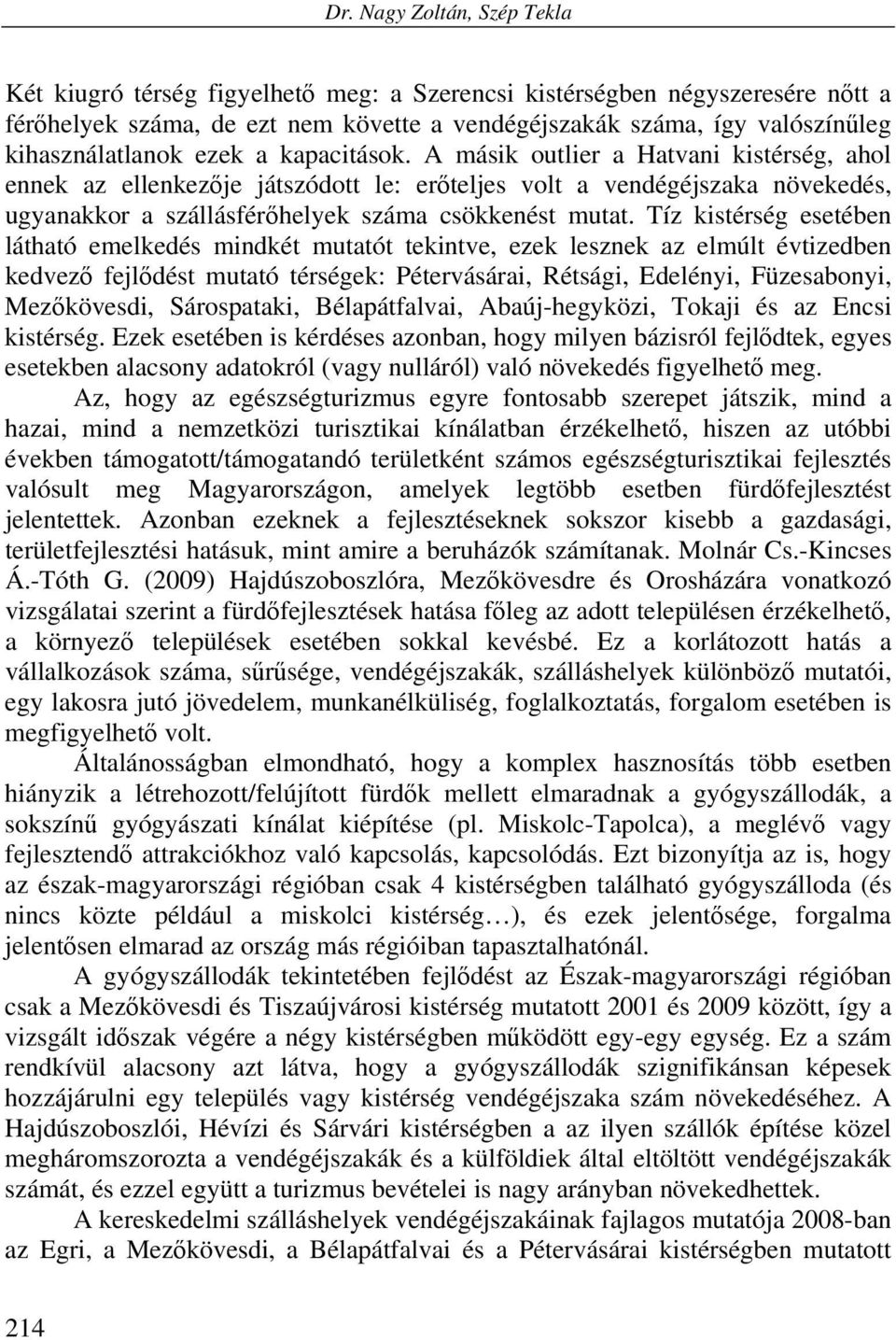 A másik outlier a Hatvani kistérség, ahol ennek az ellenkezője játszódott le: erőteljes volt a vendégéjszaka növekedés, ugyanakkor a szállásférőhelyek száma csökkenést mutat.