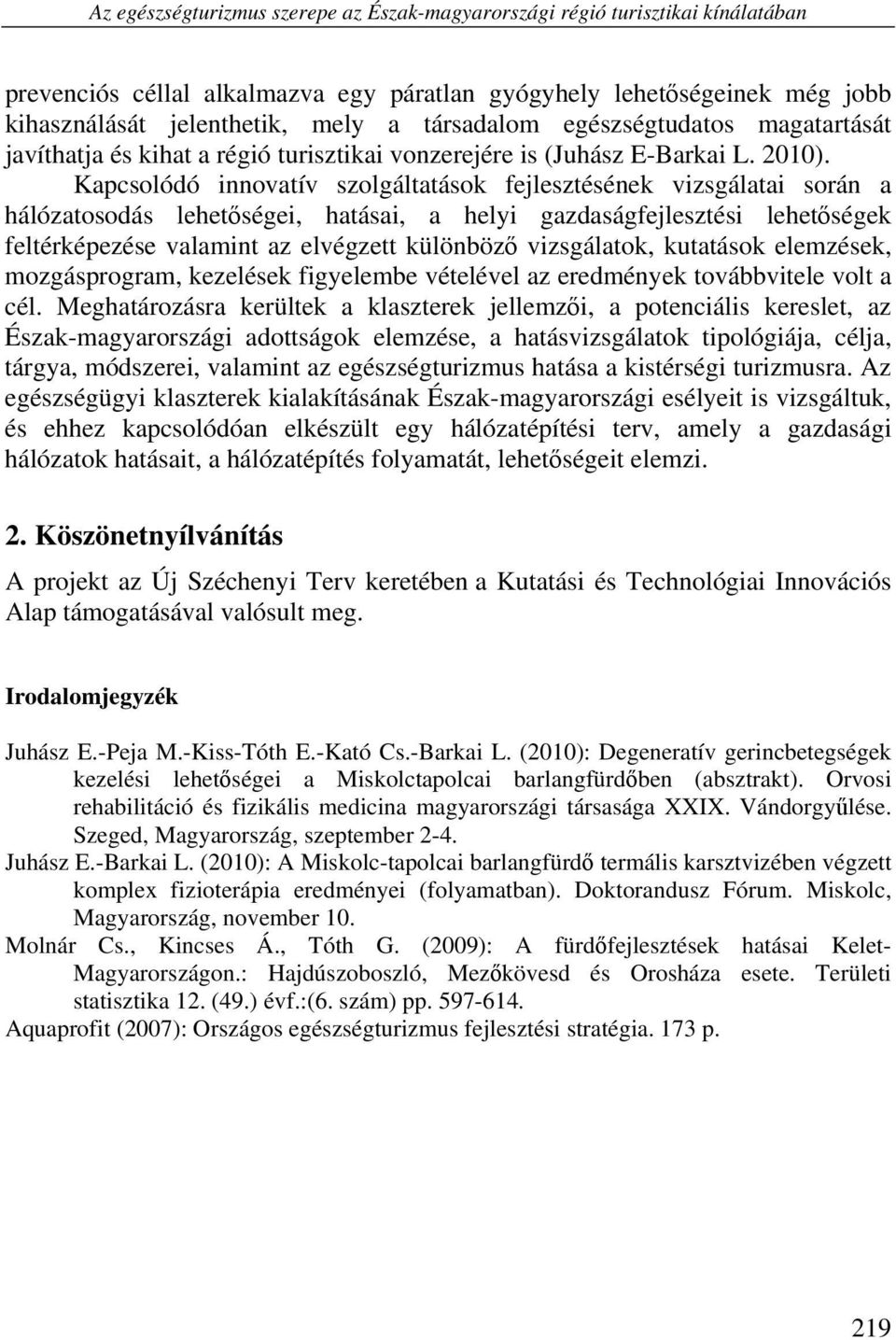 Kapcsolódó innovatív szolgáltatások fejlesztésének vizsgálatai során a hálózatosodás lehetőségei, hatásai, a helyi gazdaságfejlesztési lehetőségek feltérképezése valamint az elvégzett különböző