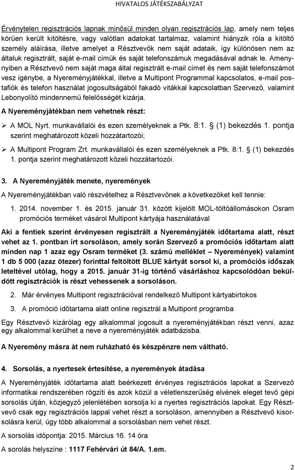 Amenynyiben a Résztvevő nem saját maga által regisztrált e-mail címet és nem saját telefonszámot vesz igénybe, a Nyereményjátékkal, illetve a Multipont Programmal kapcsolatos, e-mail postafiók és