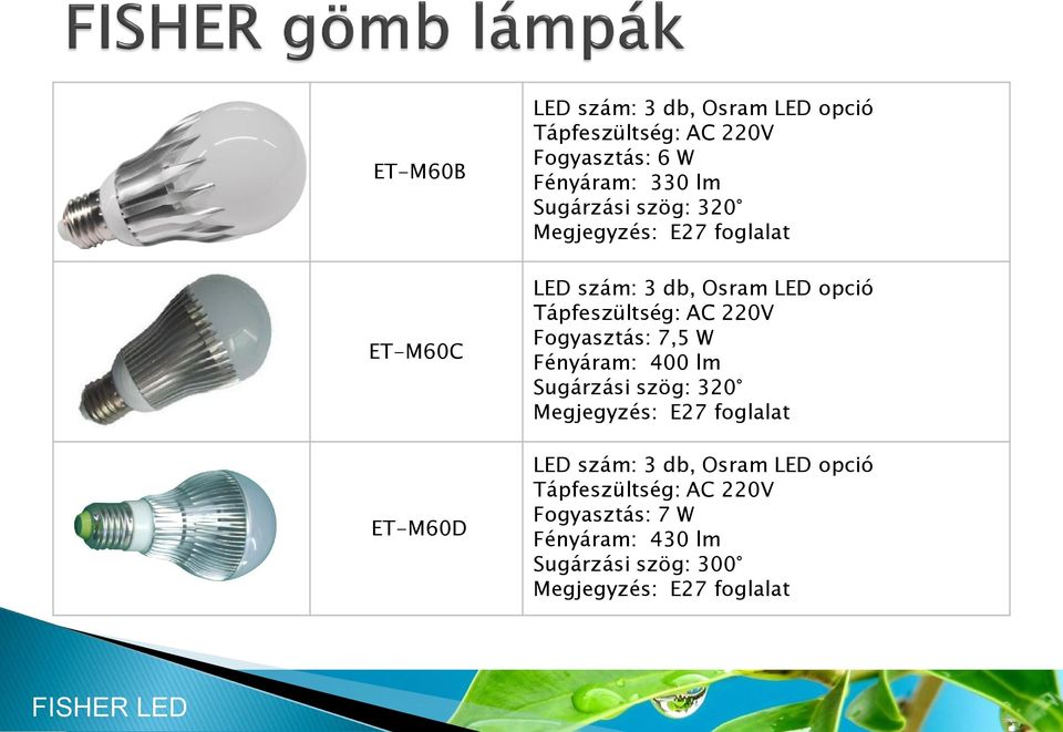 7,5 W Fényáram: 400 lm  7 W Fényáram: 430 lm Sugárzási szög: 300 Megjegyzés: E27