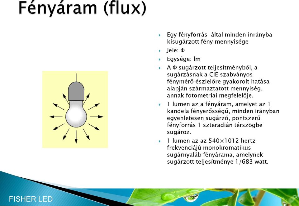 1 lumen az a fényáram, amelyet az 1 kandela fényerősségű, minden irányban egyenletesen sugárzó, pontszerű fényforrás 1 szteradián