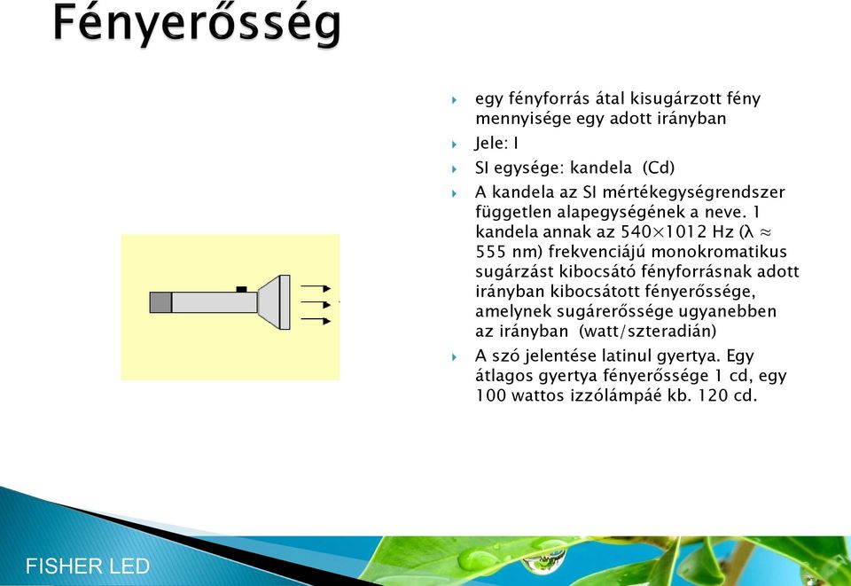 1 kandela annak az 540 1012 Hz (λ 555 nm) frekvenciájú monokromatikus sugárzást kibocsátó fényforrásnak adott irányban