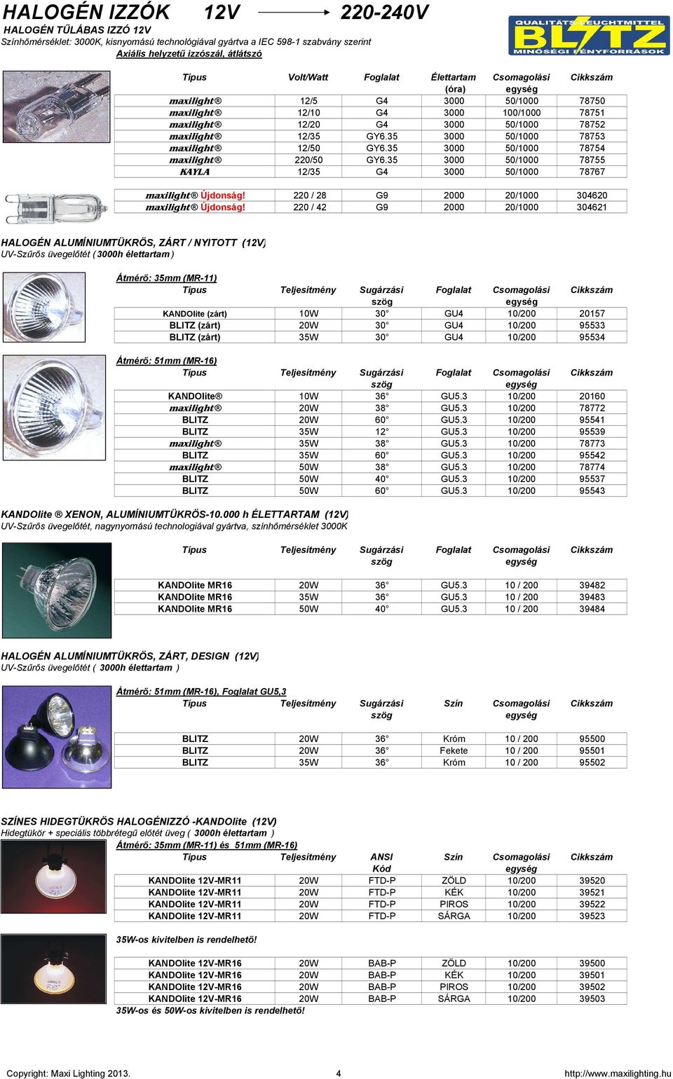 35 3000 50/1000 78753 maxilight 12/50 GY6.35 3000 50/1000 78754 maxilight 220/50 GY6.35 3000 50/1000 78755 KAYLA 12/35 G4 3000 50/1000 78767 maxilight Újdonság!