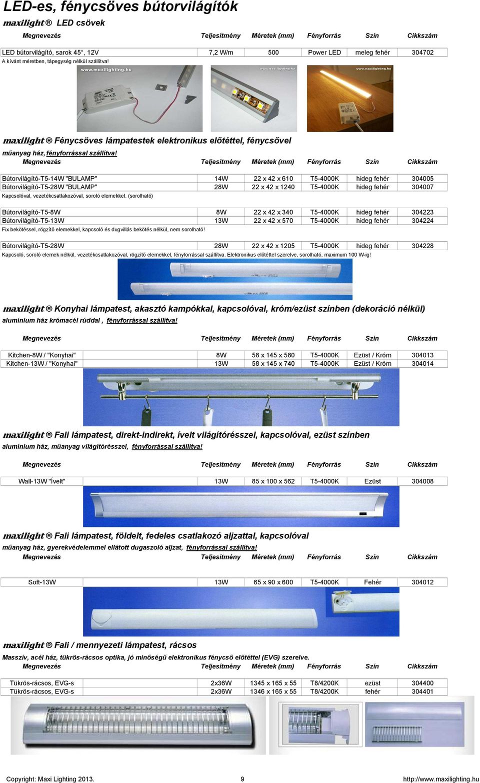 Megnevezés Teljesítmény Méretek (mm) Fényforrás Szín Cikkszám Bútorvilágító-T5-14W "BULAMP" 14W 22 x 42 x 610 T5-4000K hideg fehér 304005 Bútorvilágító-T5-28W "BULAMP" 28W 22 x 42 x 1240 T5-4000K