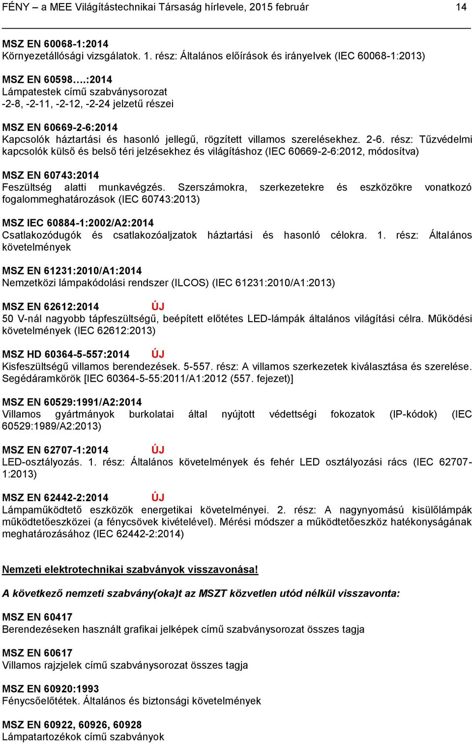 rész: Tűzvédelmi kapcsolók külső és belső téri jelzésekhez és világításhoz (IEC 60669-2-6:2012, módosítva) MSZ EN 60743:2014 Feszültség alatti munkavégzés.