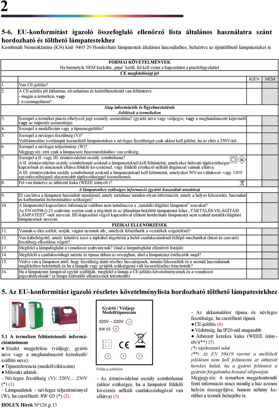 FORMAI KÖVETELMÉNYEK Ha bármelyik kockába pipa kerül, fel kell venni a kapcsolatot a piacfelügyelettel CE megfelelőségi jel Van CE-jelölés?