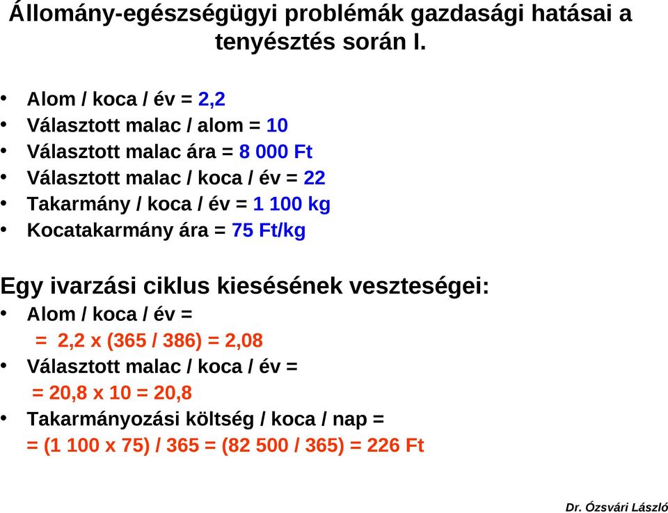 Takarmány / koca / év = 1 100 kg Kocatakarmány ára = 75 Ft/kg Egy ivarzási ciklus kiesésének veszteségei: Alom / koca