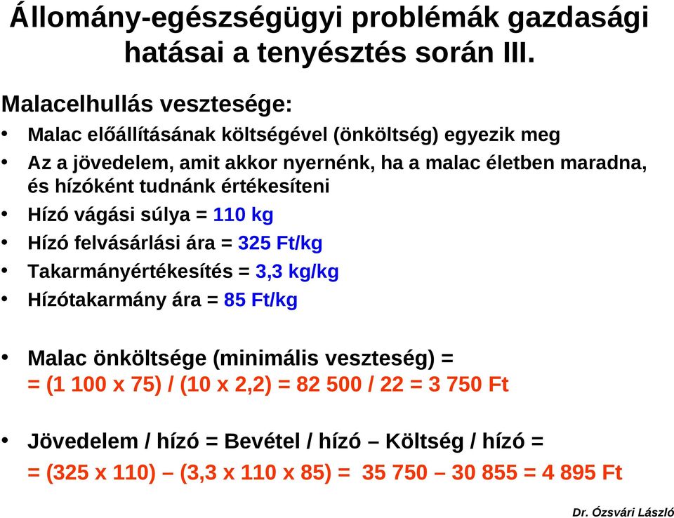 maradna, és hízóként tudnánk értékesíteni Hízó vágási súlya = 110 kg Hízó felvásárlási ára = 325 Ft/kg Takarmányértékesítés = 3,3 kg/kg