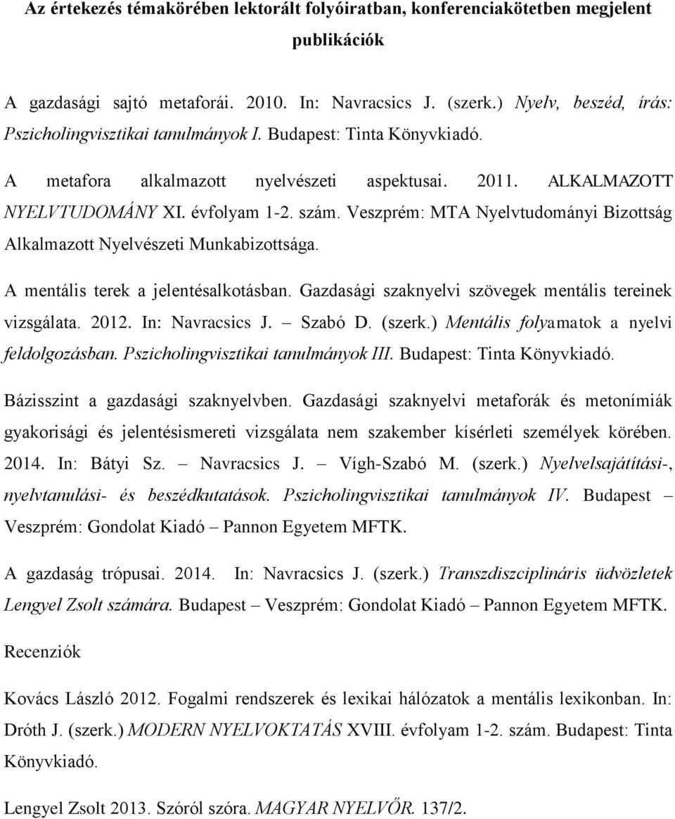 Veszprém: MTA Nyelvtudományi Bizottság Alkalmazott Nyelvészeti Munkabizottsága. A mentális terek a jelentésalkotásban. Gazdasági szaknyelvi szövegek mentális tereinek vizsgálata. 2012.