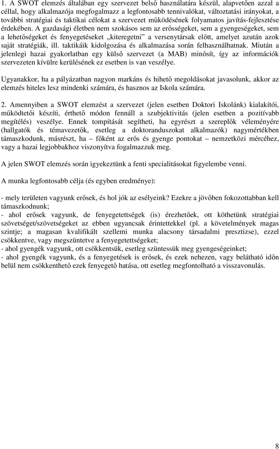 A gazdasági életben nem szokásos sem az erősségeket, sem a gyengeségeket, sem a lehetőségeket és fenyegetéseket kiteregetni a versenytársak előtt, amelyet azután azok saját stratégiák, ill.