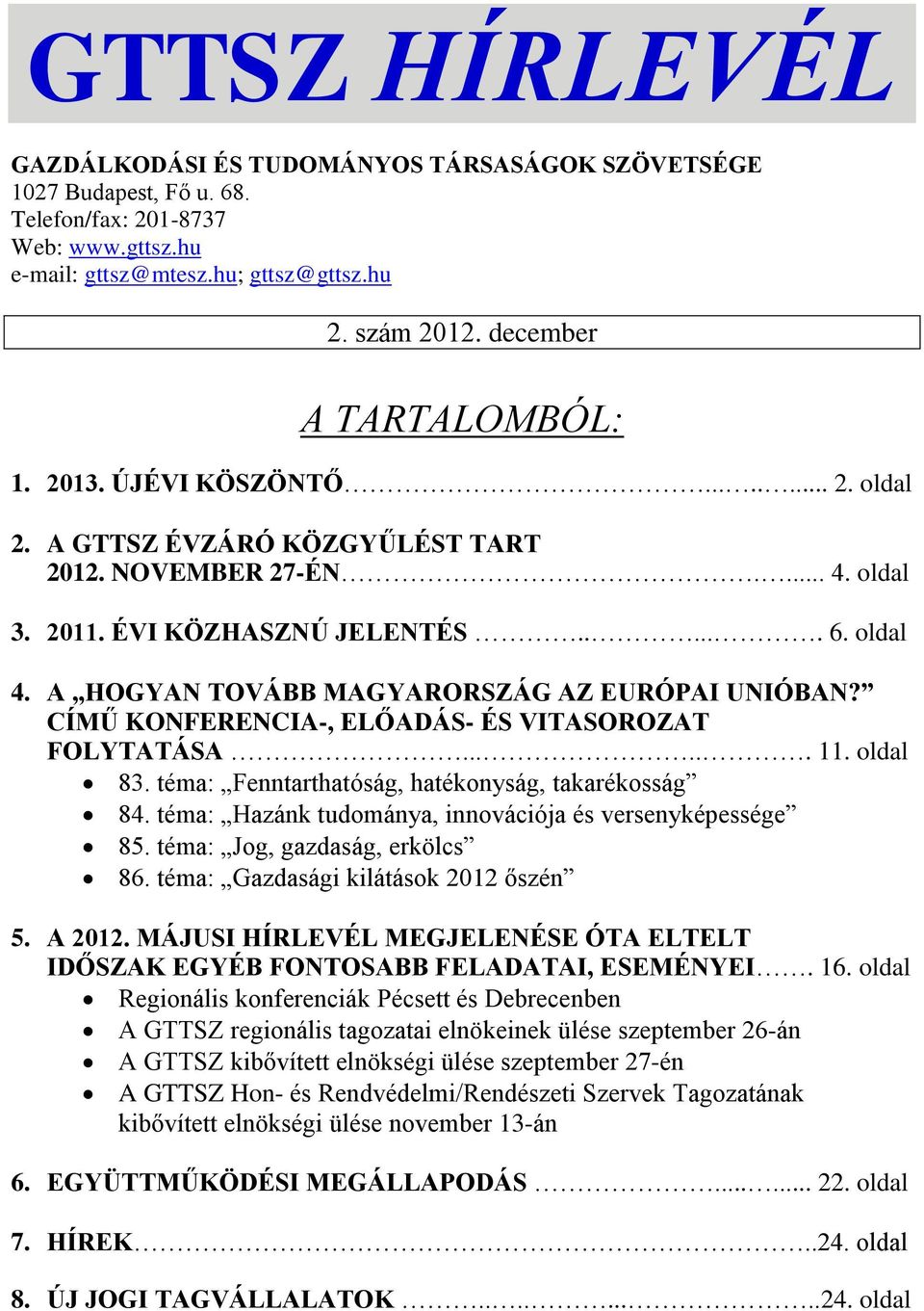 A HOGYAN TOVÁBB MAGYARORSZÁG AZ EURÓPAI UNIÓBAN? CÍMŰ KONFERENCIA-, ELŐADÁS- ÉS VITASOROZAT FOLYTATÁSA...... 11. oldal 83. téma: Fenntarthatóság, hatékonyság, takarékosság 84.