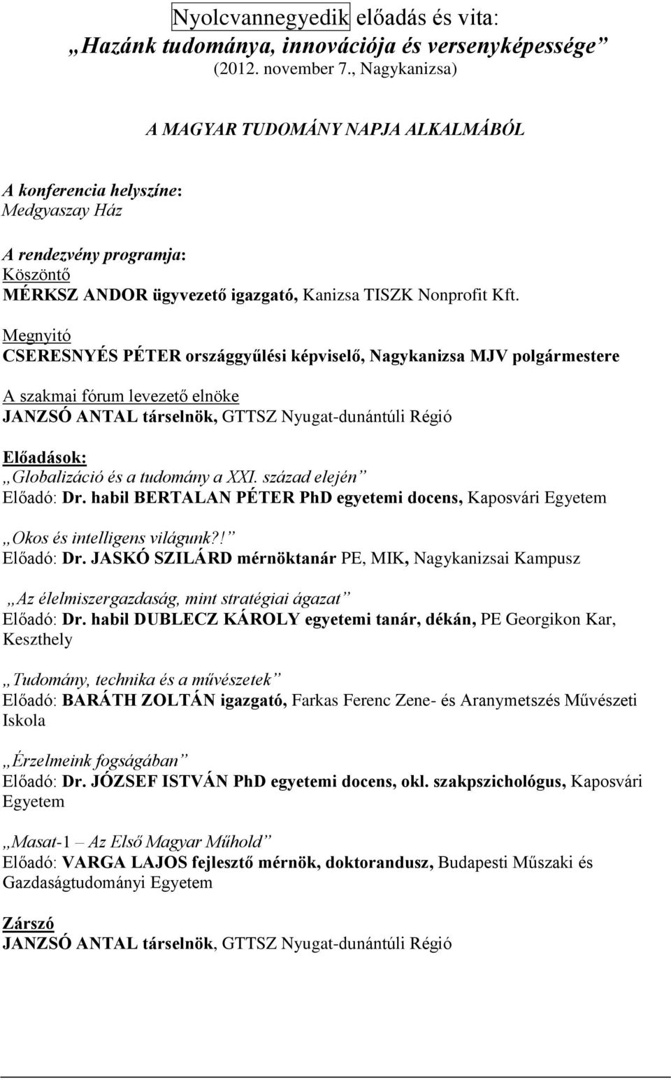 Megnyitó CSERESNYÉS PÉTER országgyűlési képviselő, Nagykanizsa MJV polgármestere A szakmai fórum levezető elnöke JANZSÓ ANTAL társelnök, GTTSZ Nyugat-dunántúli Régió Előadások: Globalizáció és a