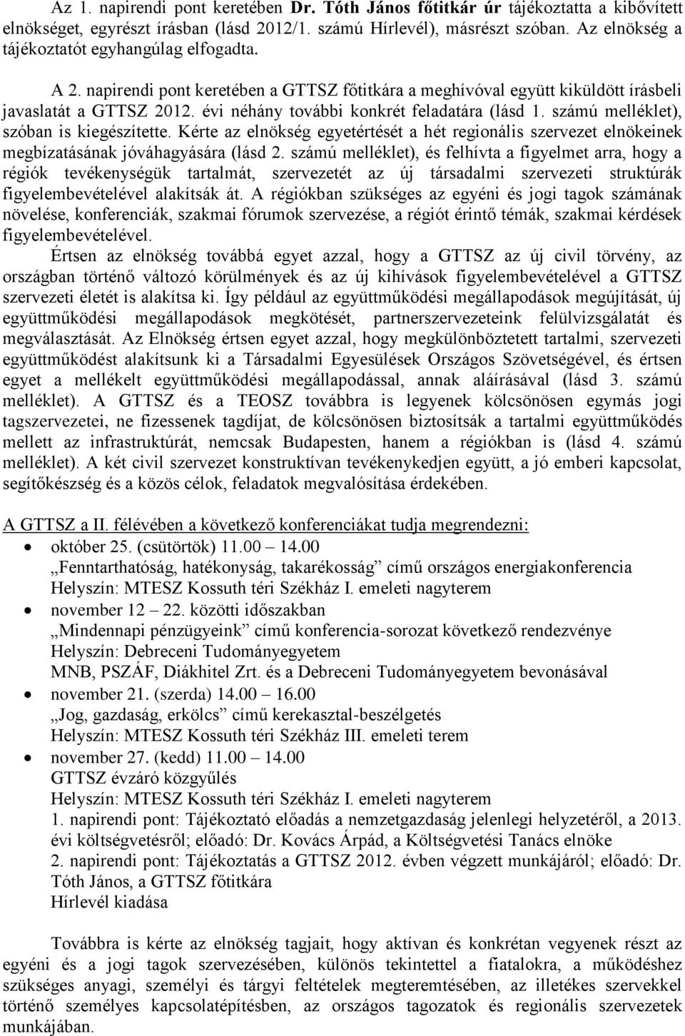 évi néhány további konkrét feladatára (lásd 1. számú melléklet), szóban is kiegészítette. Kérte az elnökség egyetértését a hét regionális szervezet elnökeinek megbízatásának jóváhagyására (lásd 2.