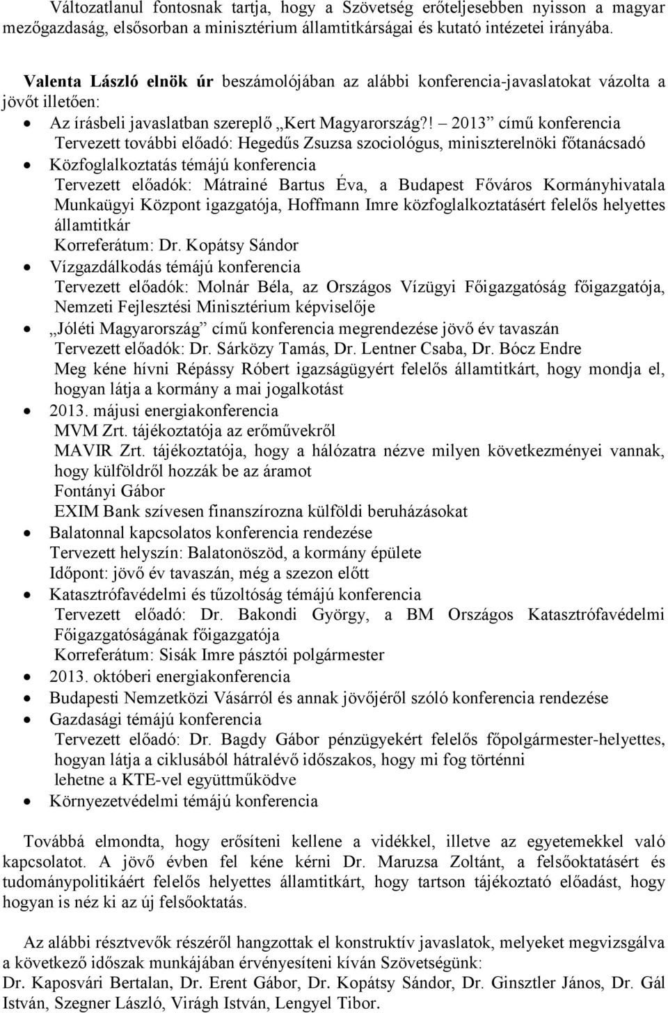 ! 2013 című konferencia Tervezett további előadó: Hegedűs Zsuzsa szociológus, miniszterelnöki főtanácsadó Közfoglalkoztatás témájú konferencia Tervezett előadók: Mátrainé Bartus Éva, a Budapest