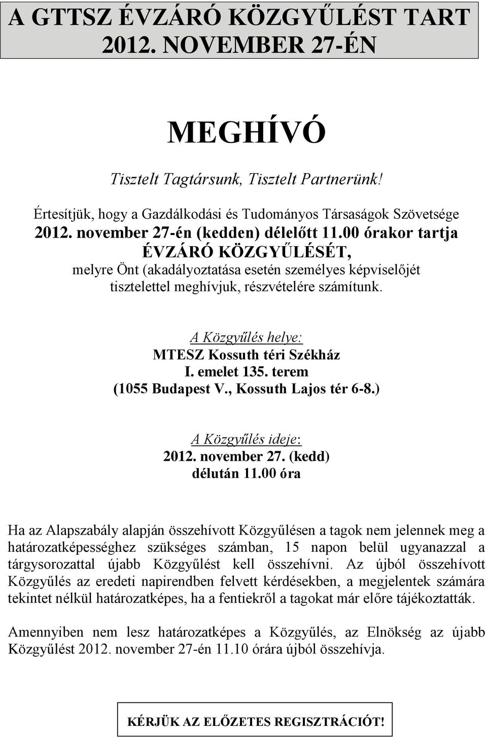 A Közgyűlés helye: MTESZ Kossuth téri Székház I. emelet 135. terem (1055 Budapest V., Kossuth Lajos tér 6-8.) A Közgyűlés ideje: 2012. november 27. (kedd) délután 11.