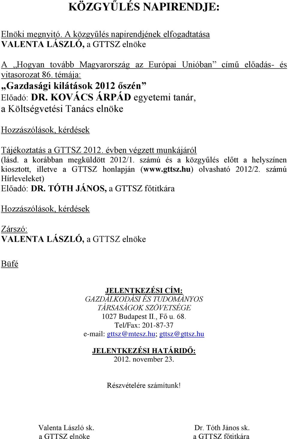 a korábban megküldött 2012/1. számú és a közgyűlés előtt a helyszínen kiosztott, illetve a GTTSZ honlapján (www.gttsz.hu) olvasható 2012/2. számú Hírleveleket) Előadó: DR.