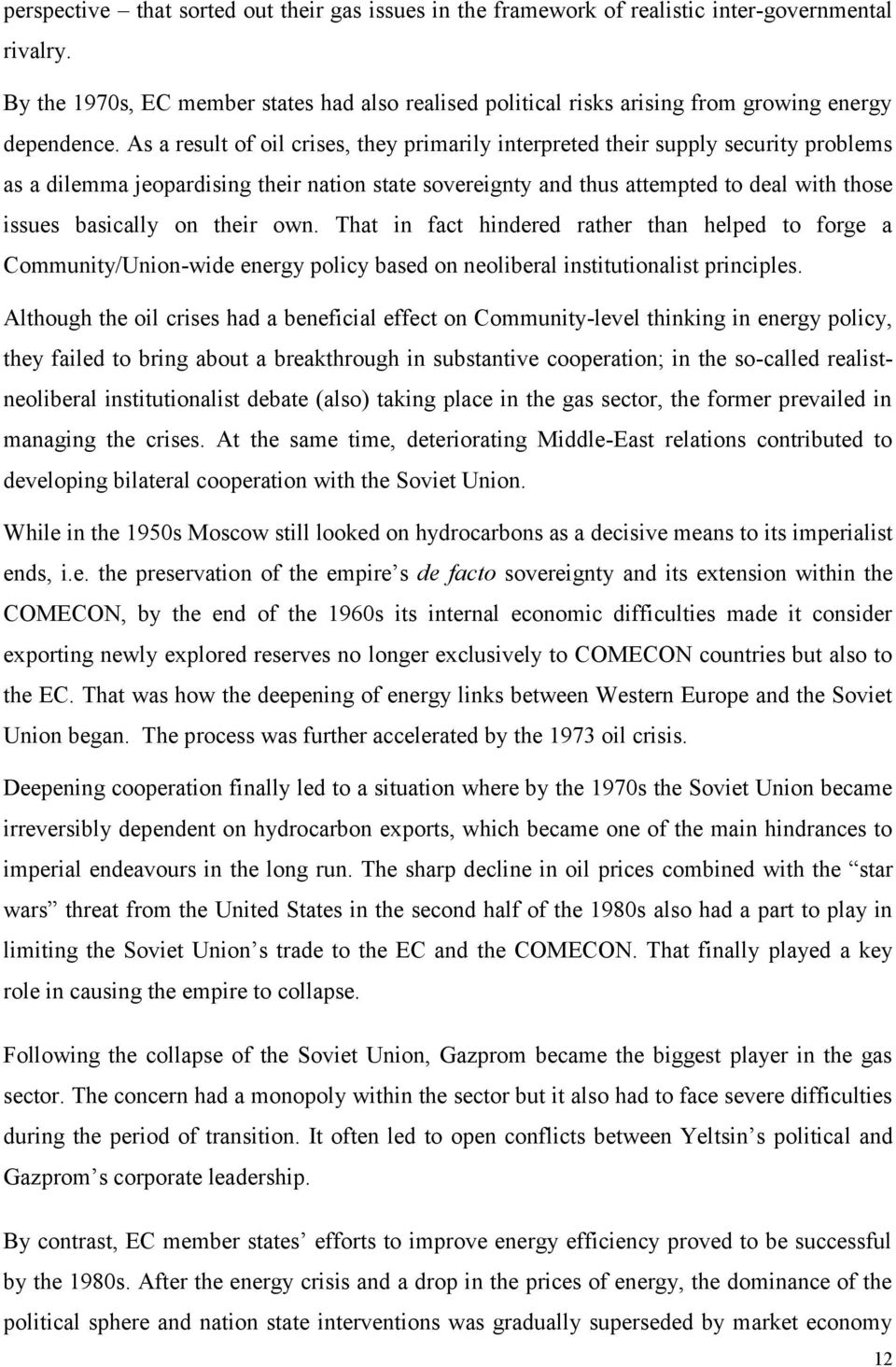 As a result of oil crises, they primarily interpreted their supply security problems as a dilemma jeopardising their nation state sovereignty and thus attempted to deal with those issues basically on