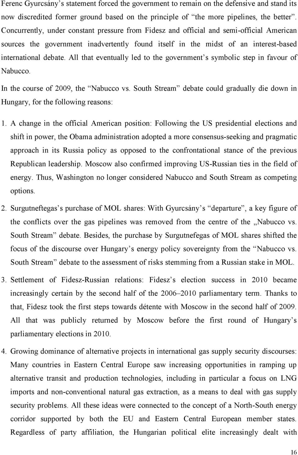 All that eventually led to the government s symbolic step in favour of Nabucco. In the course of 2009, the Nabucco vs.