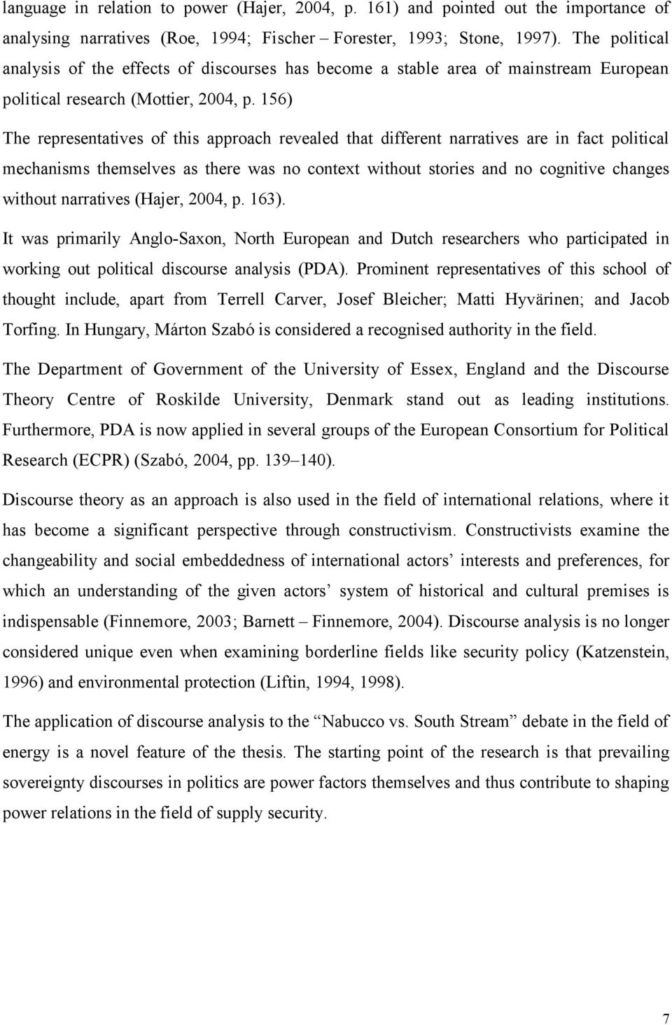 156) The representatives of this approach revealed that different narratives are in fact political mechanisms themselves as there was no context without stories and no cognitive changes without