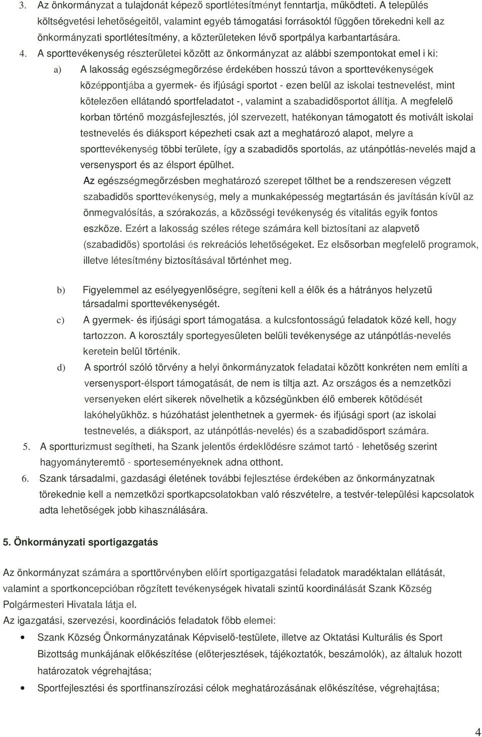 A sporttevékenység részterületei között az önkormányzat az alábbi szempontokat emel i ki: a) A lakosság egészségmegırzése érdekében hosszú távon a sporttevékenységek középpontjába a gyermek- és