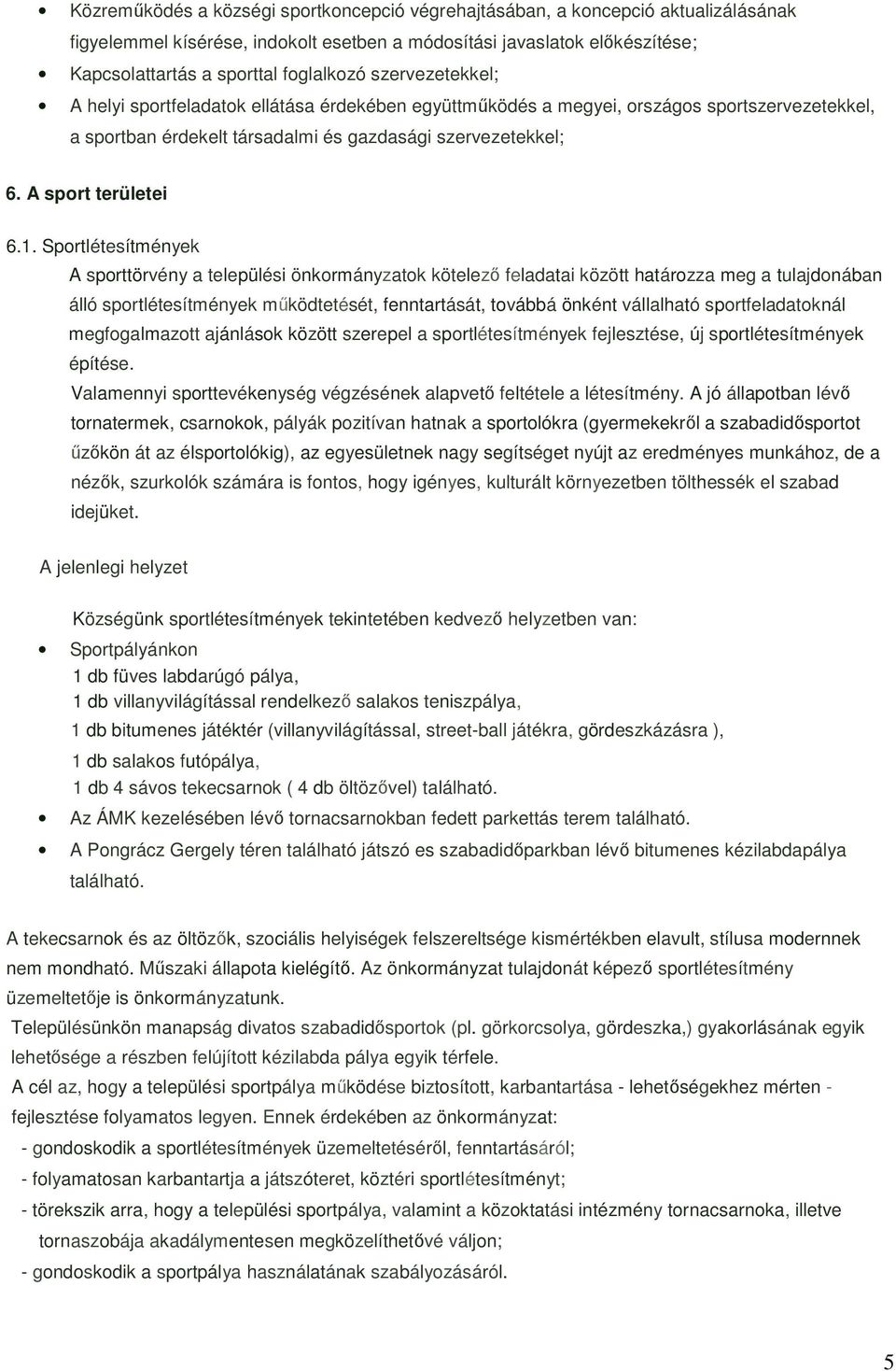 Sportlétesítmények A sporttörvény a települési önkormányzatok kötelezı feladatai között határozza meg a tulajdonában álló sportlétesítmények mőködtetését, fenntartását, továbbá önként vállalható