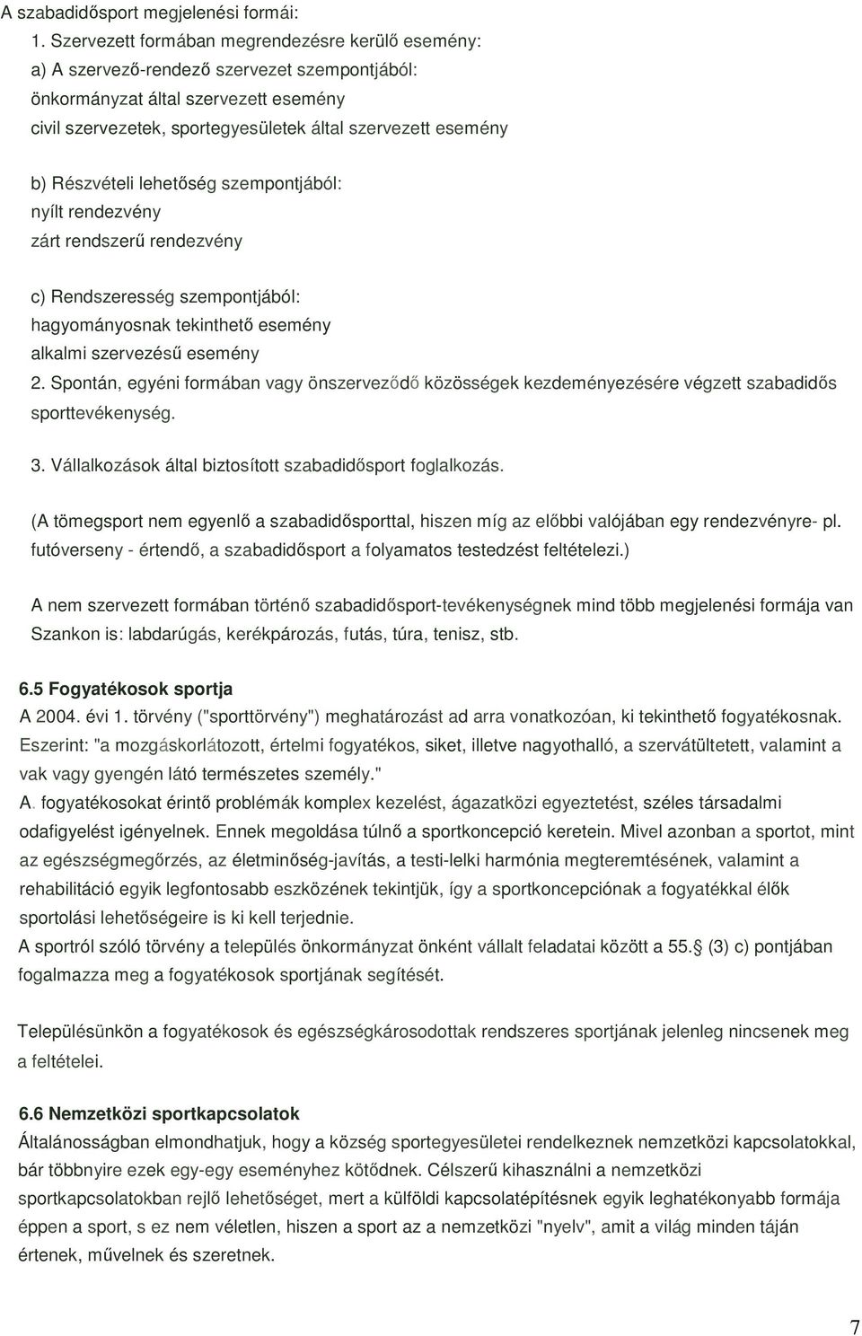 Részvételi lehetıség szempontjából: nyílt rendezvény zárt rendszerő rendezvény c) Rendszeresség szempontjából: hagyományosnak tekinthetı esemény alkalmi szervezéső esemény 2.