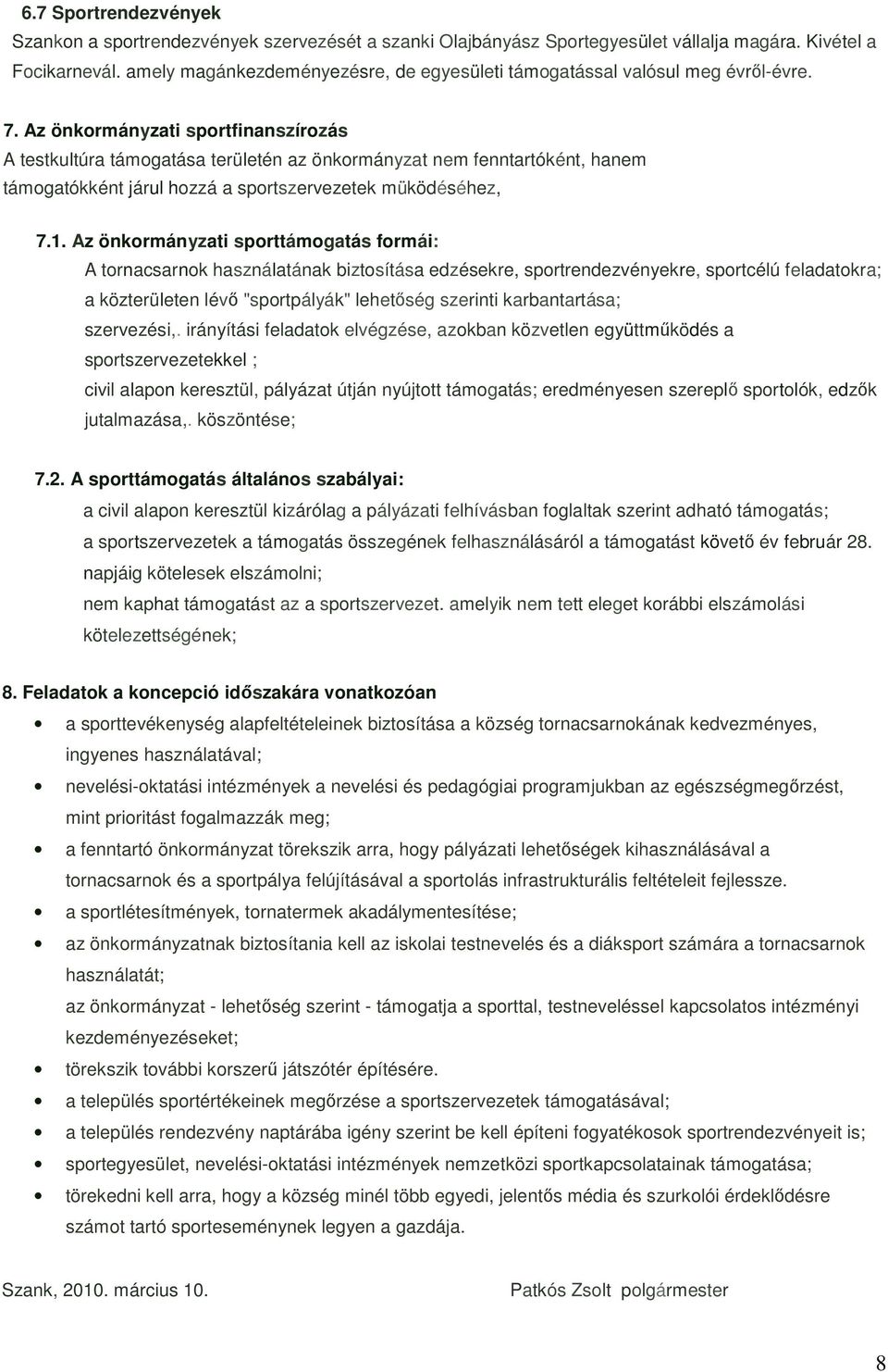 Az önkormányzati sportfinanszírozás A testkultúra támogatása területén az önkormányzat nem fenntartóként, hanem támogatókként járul hozzá a sportszervezetek müködéséhez, 7.1.