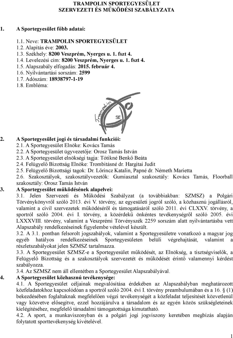 A Sportegyesület jogi és társadalmi funkciói: 2.1. A Sportegyesület Elnöke: Kovács Tamás 2.2. A Sportegyesület ügyvezetője: Orosz Tamás István 2.3.