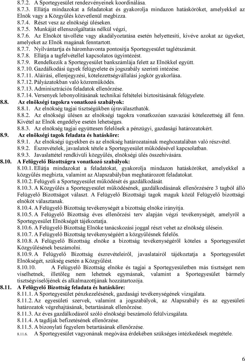 Az Elnököt távolléte vagy akadályoztatása esetén helyettesíti, kivéve azokat az ügyeket, amelyeket az Elnök magának fenntartott. 8.7.