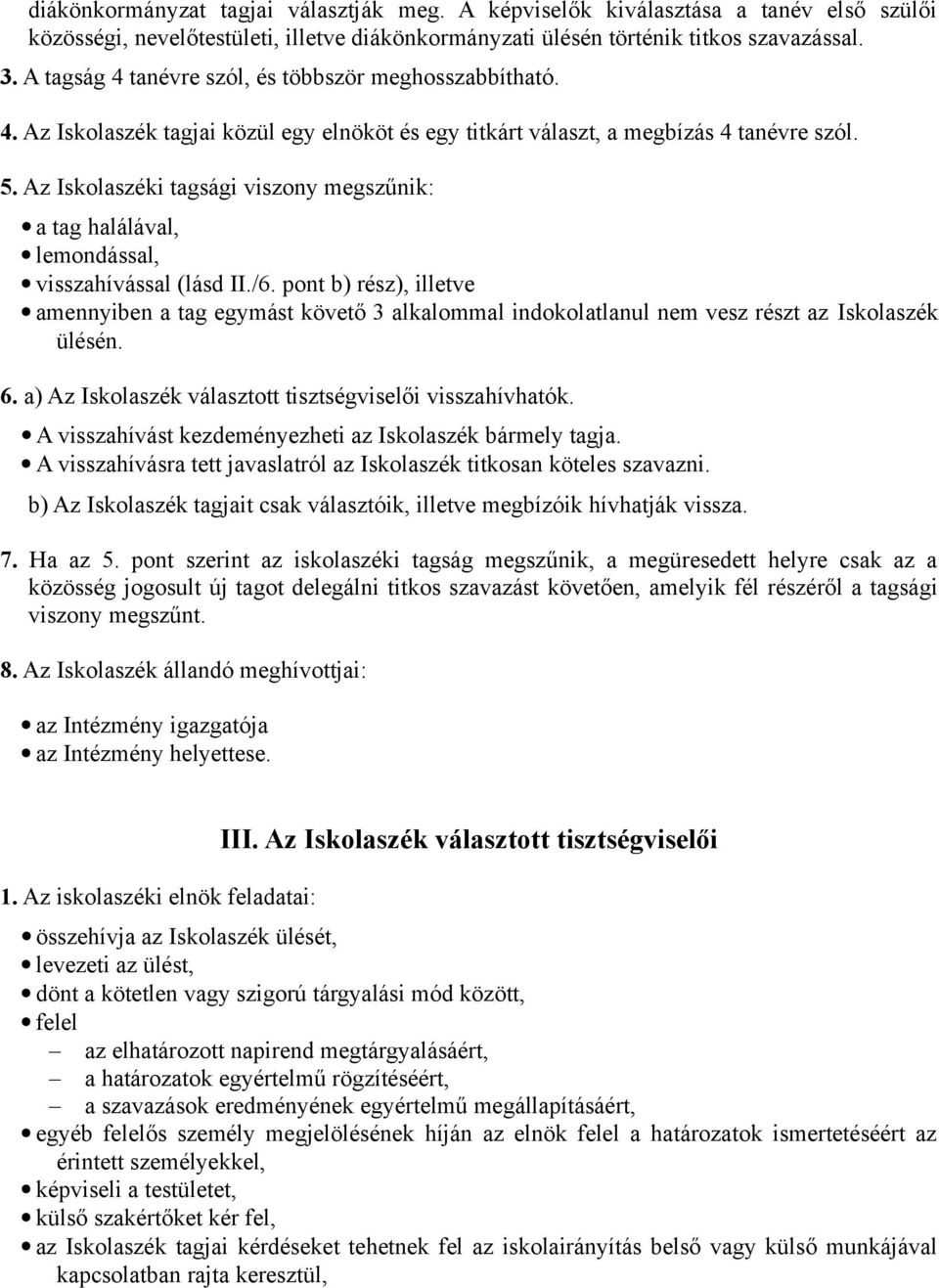 Az Iskolaszéki tagsági viszony megszűnik: a tag halálával, lemondással, visszahívással (lásd II./6.