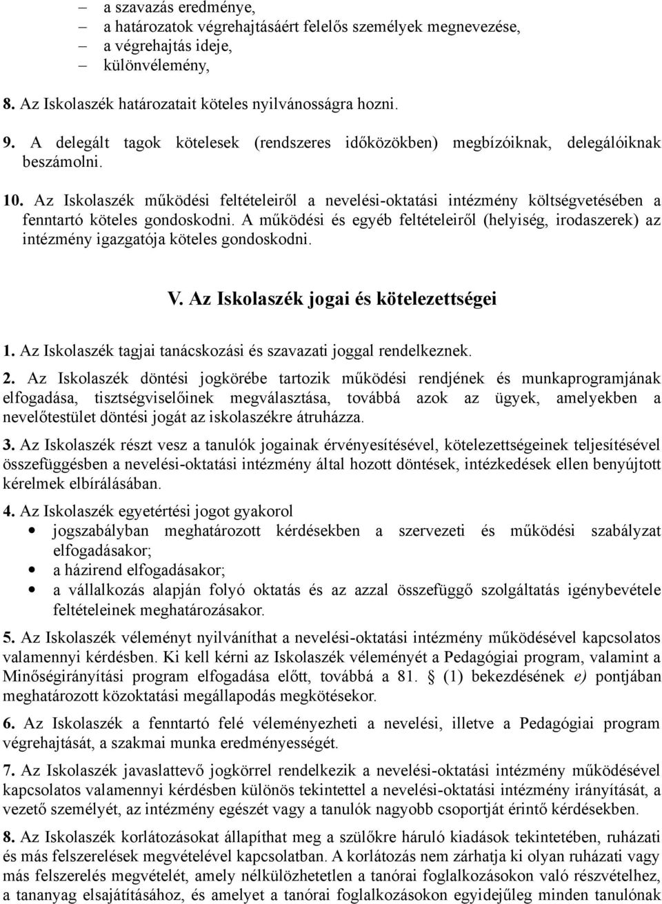 Az Iskolaszék működési feltételeiről a nevelési-oktatási intézmény költségvetésében a fenntartó köteles gondoskodni.