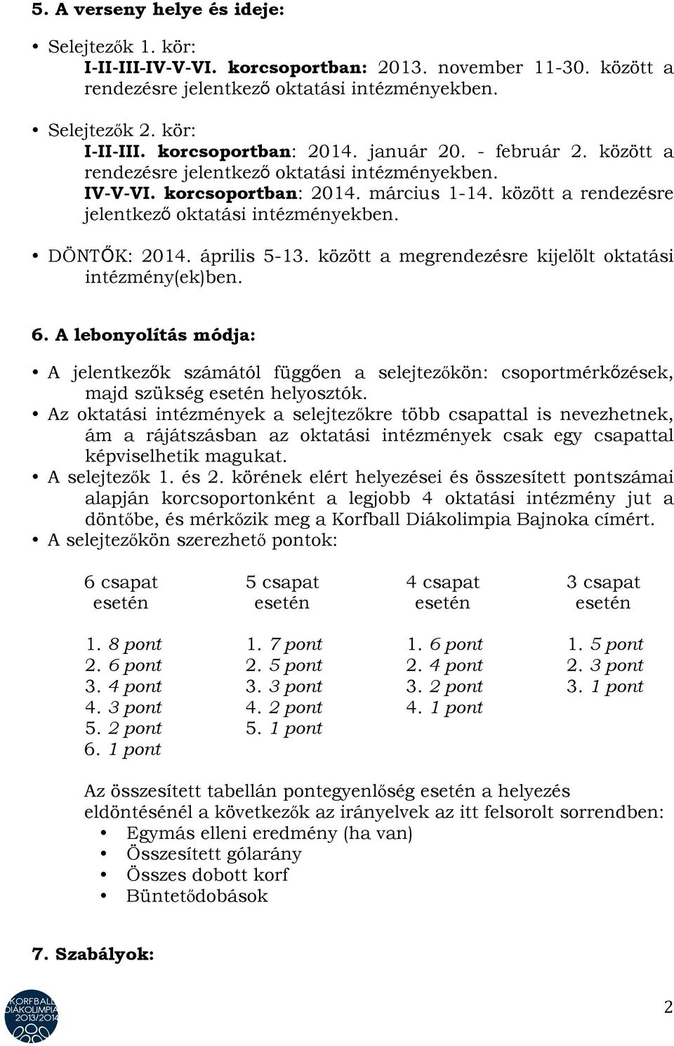 április 5-13. között a megrendezésre kijelölt oktatási intézmény(ek)ben. 6. A lebonyolítás módja: A jelentkezők számától függően a selejtezőkön: csoportmérkőzések, majd szükség esetén helyosztók.