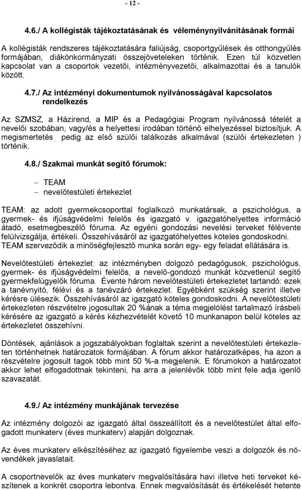 történik. Ezen túl közvetlen kapcsolat van a csoportok vezetői, intézményvezetői, alkalmazottai és a tanulók között. 4.7.