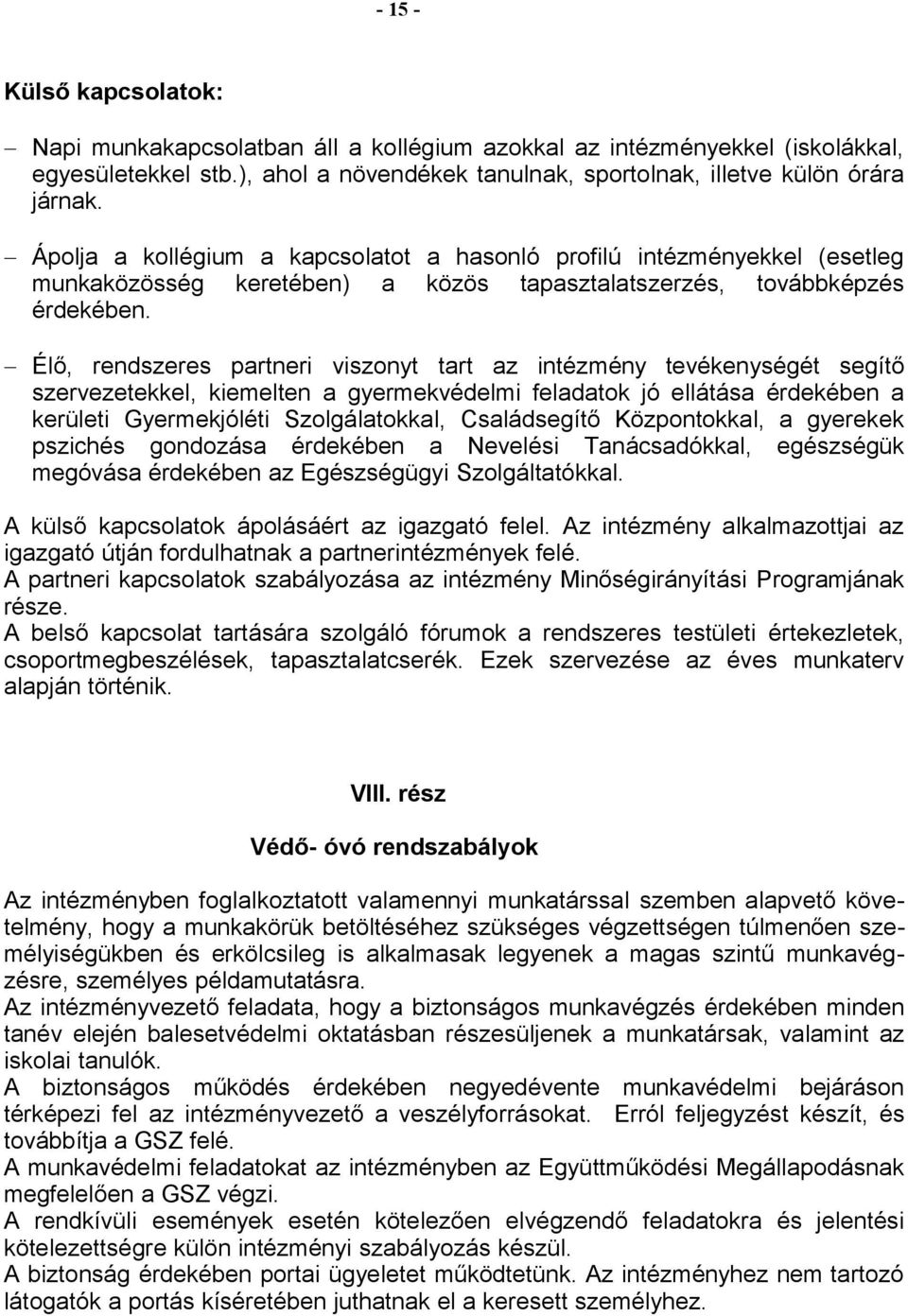 Élő, rendszeres partneri viszonyt tart az intézmény tevékenységét segítő szervezetekkel, kiemelten a gyermekvédelmi feladatok jó ellátása érdekében a kerületi Gyermekjóléti Szolgálatokkal,