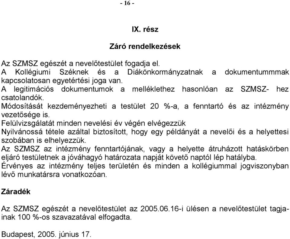 Felülvizsgálatát minden nevelési év végén elvégezzük Nyilvánossá tétele azáltal biztosított, hogy egy példányát a nevelői és a helyettesi szobában is elhelyezzük.