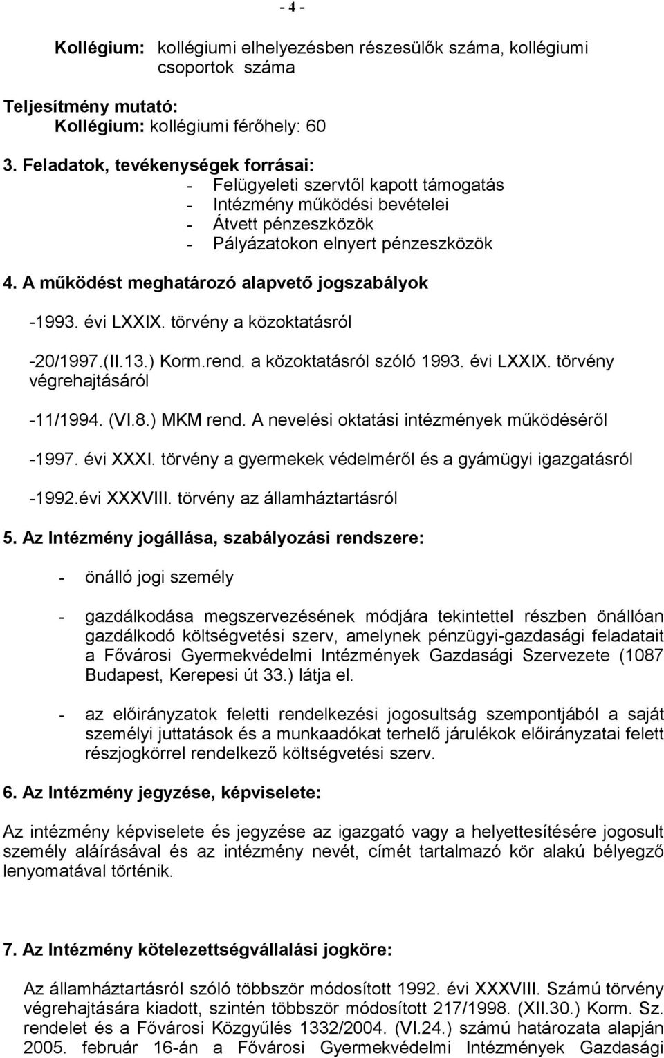 A működést meghatározó alapvető jogszabályok -1993. évi LXXIX. törvény a közoktatásról -20/1997.(II.13.) Korm.rend. a közoktatásról szóló 1993. évi LXXIX. törvény végrehajtásáról -11/1994. (VI.8.