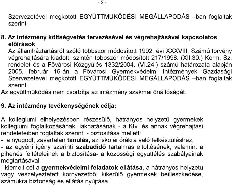 Számú törvény végrehajtására kiadott, szintén többször módosított 217/1998. (XII.30.) Korm. Sz. rendelet és a Fővárosi Közgyűlés 1332/2004. (VI.24.) számú határozata alapján 2005.