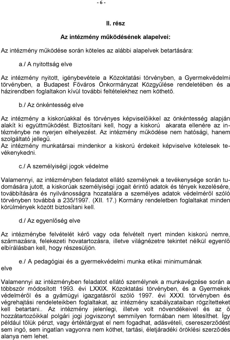 kívül további feltételekhez nem köthető. b./ Az önkéntesség elve Az intézmény a kiskorúakkal és törvényes képviselőikkel az önkéntesség alapján alakít ki együttműködést.