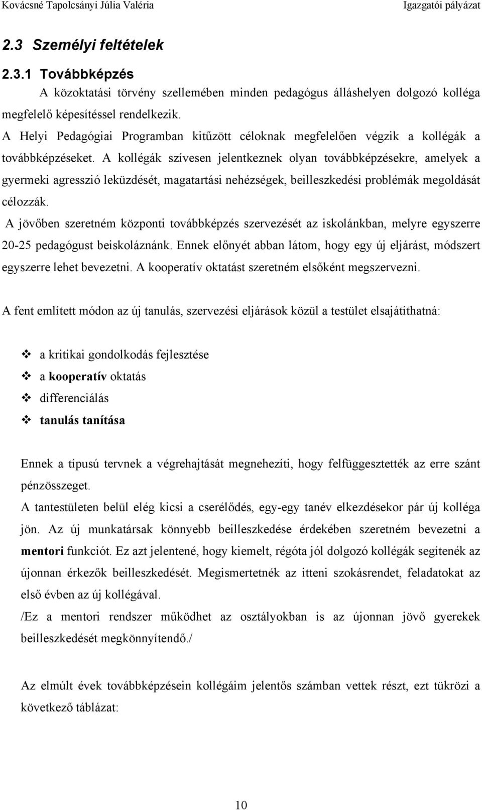 A kollégák szívesen jelentkeznek olyan továbbképzésekre, amelyek a gyermeki agresszió leküzdését, magatartási nehézségek, beilleszkedési problémák megoldását célozzák.