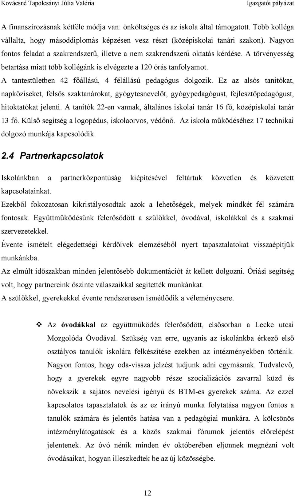 A tantestületben 42 főállású, 4 félállású pedagógus dolgozik. Ez az alsós tanítókat, napköziseket, felsős szaktanárokat, gyógytesnevelőt, gyógypedagógust, fejlesztőpedagógust, hitoktatókat jelenti.