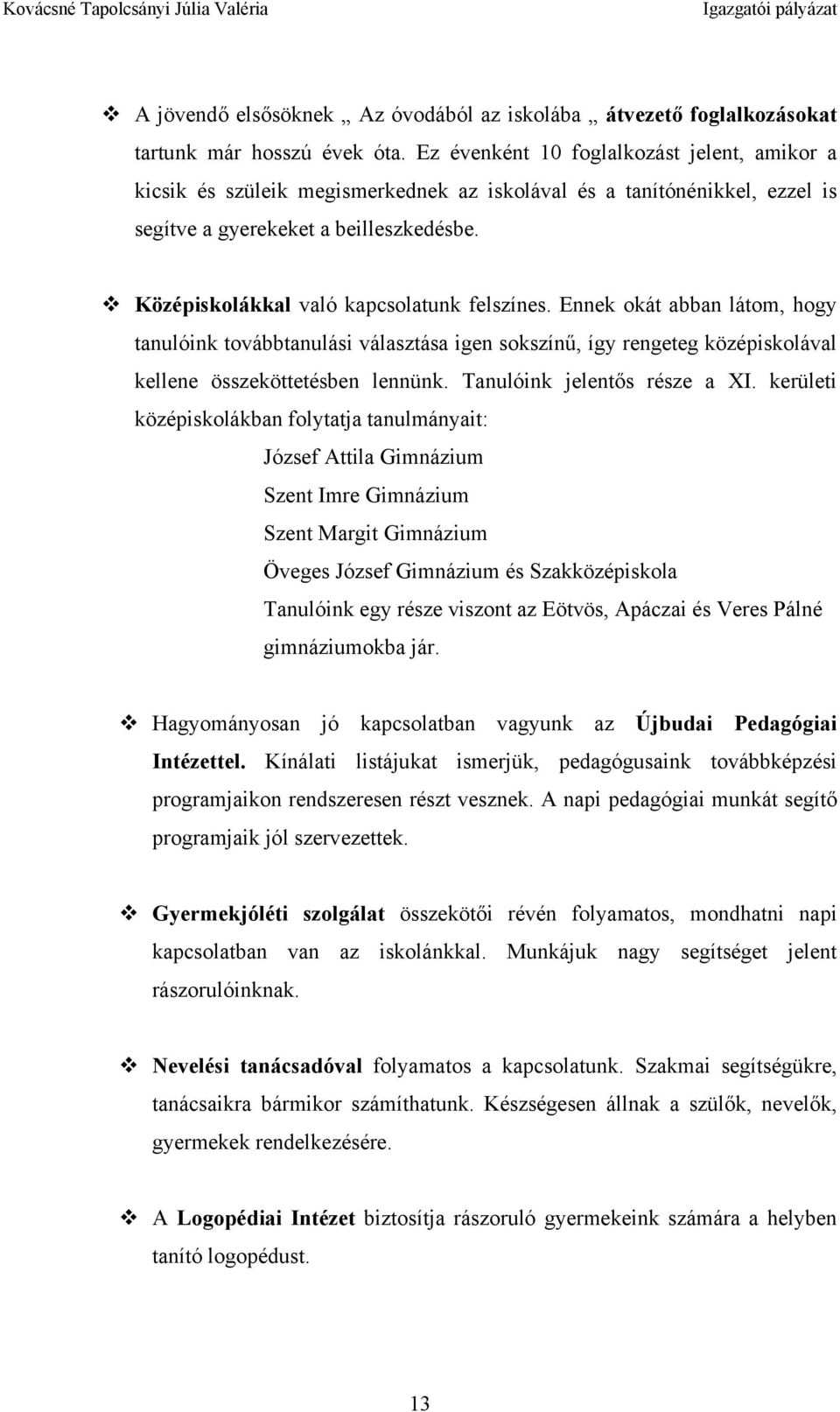 Középiskolákkal való kapcsolatunk felszínes. Ennek okát abban látom, hogy tanulóink továbbtanulási választása igen sokszínű, így rengeteg középiskolával kellene összeköttetésben lennünk.