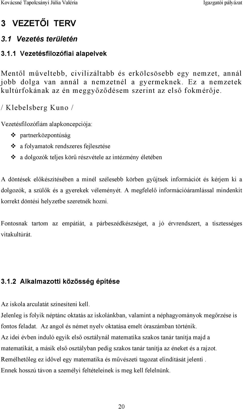 / Klebelsberg Kuno / Vezetésfilozófiám alapkoncepciója: partnerközpontúság a folyamatok rendszeres fejlesztése a dolgozók teljes körű részvétele az intézmény életében A döntések előkészítésében a