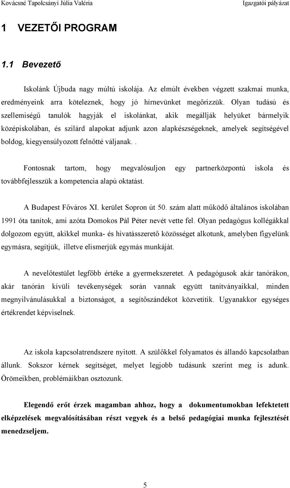 kiegyensúlyozott felnőtté váljanak.. Fontosnak tartom, hogy megvalósuljon egy partnerközpontú iskola és továbbfejlesszük a kompetencia alapú oktatást. A Budapest Főváros XI. kerület Sopron út 50.