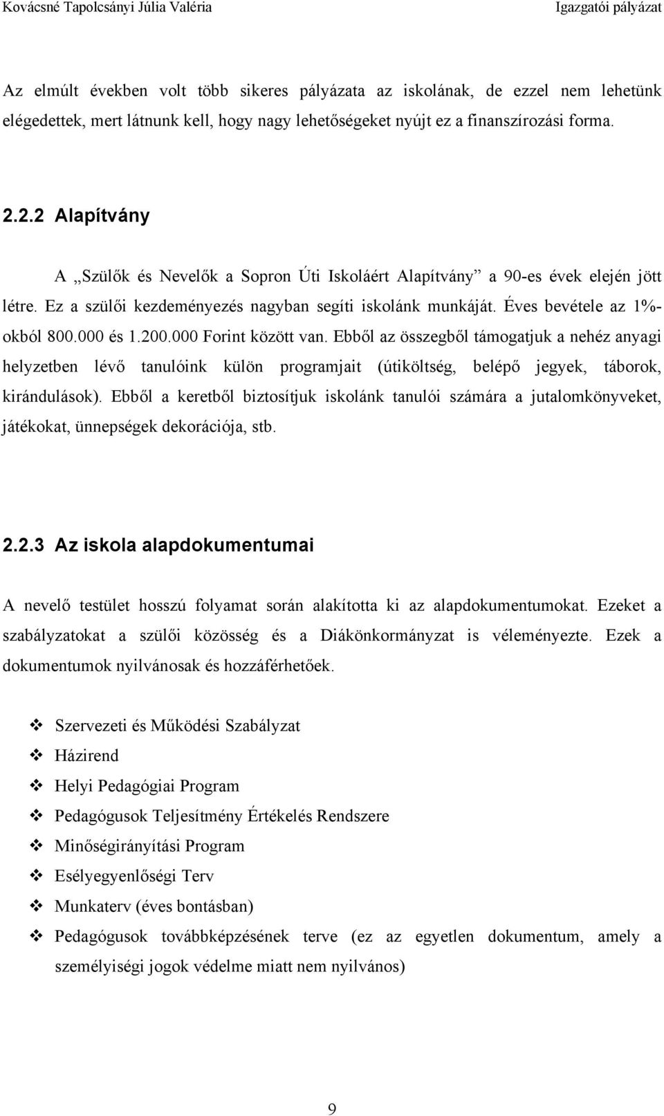 000 és 1.200.000 Forint között van. Ebből az összegből támogatjuk a nehéz anyagi helyzetben lévő tanulóink külön programjait (útiköltség, belépő jegyek, táborok, kirándulások).