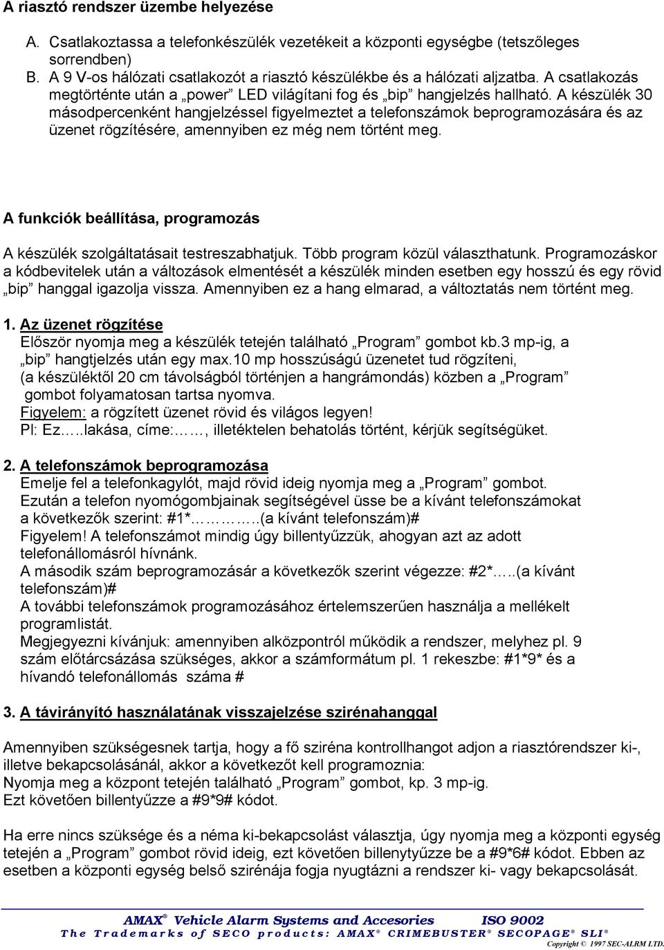 A készülék 30 másodpercenként hangjelzéssel figyelmeztet a telefonszámok beprogramozására és az üzenet rögzítésére, amennyiben ez még nem történt meg.