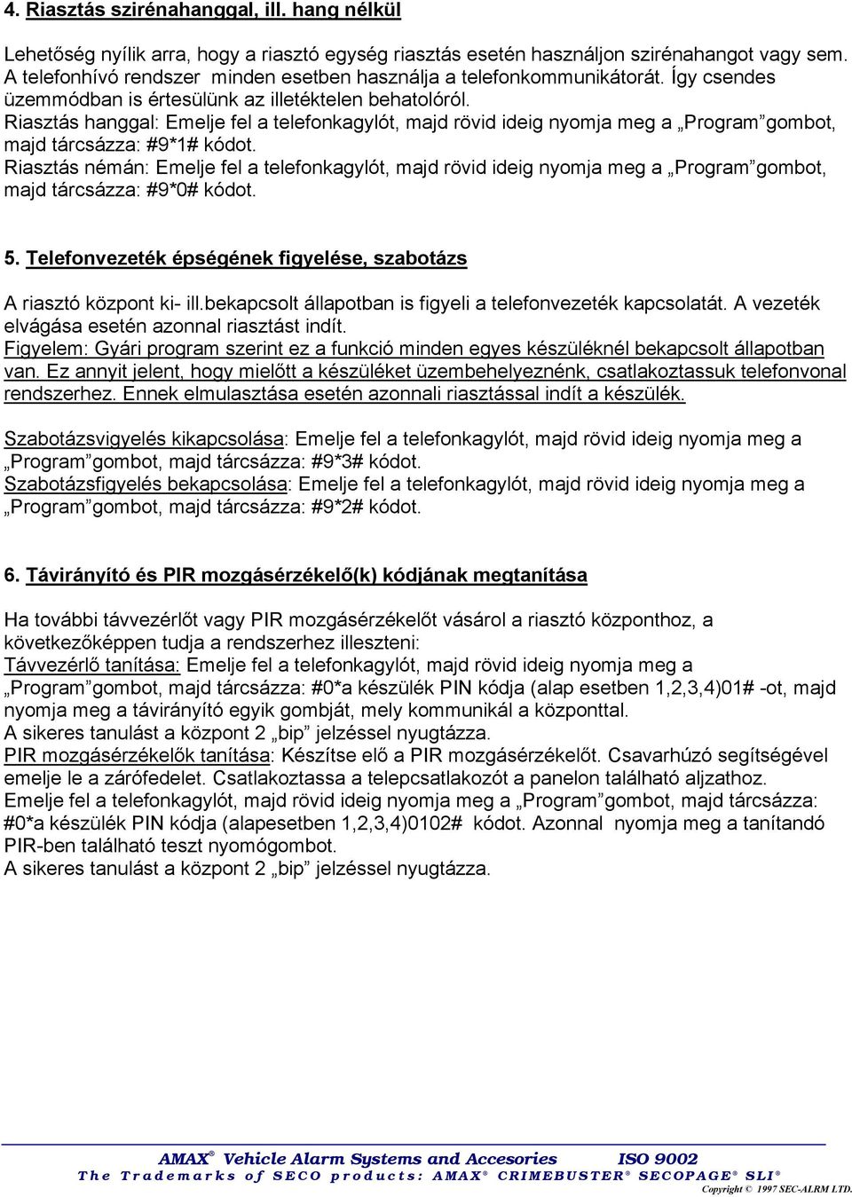 Riasztás hanggal: Emelje fel a telefonkagylót, majd rövid ideig nyomja meg a Program gombot, majd tárcsázza: #9*1# kódot.