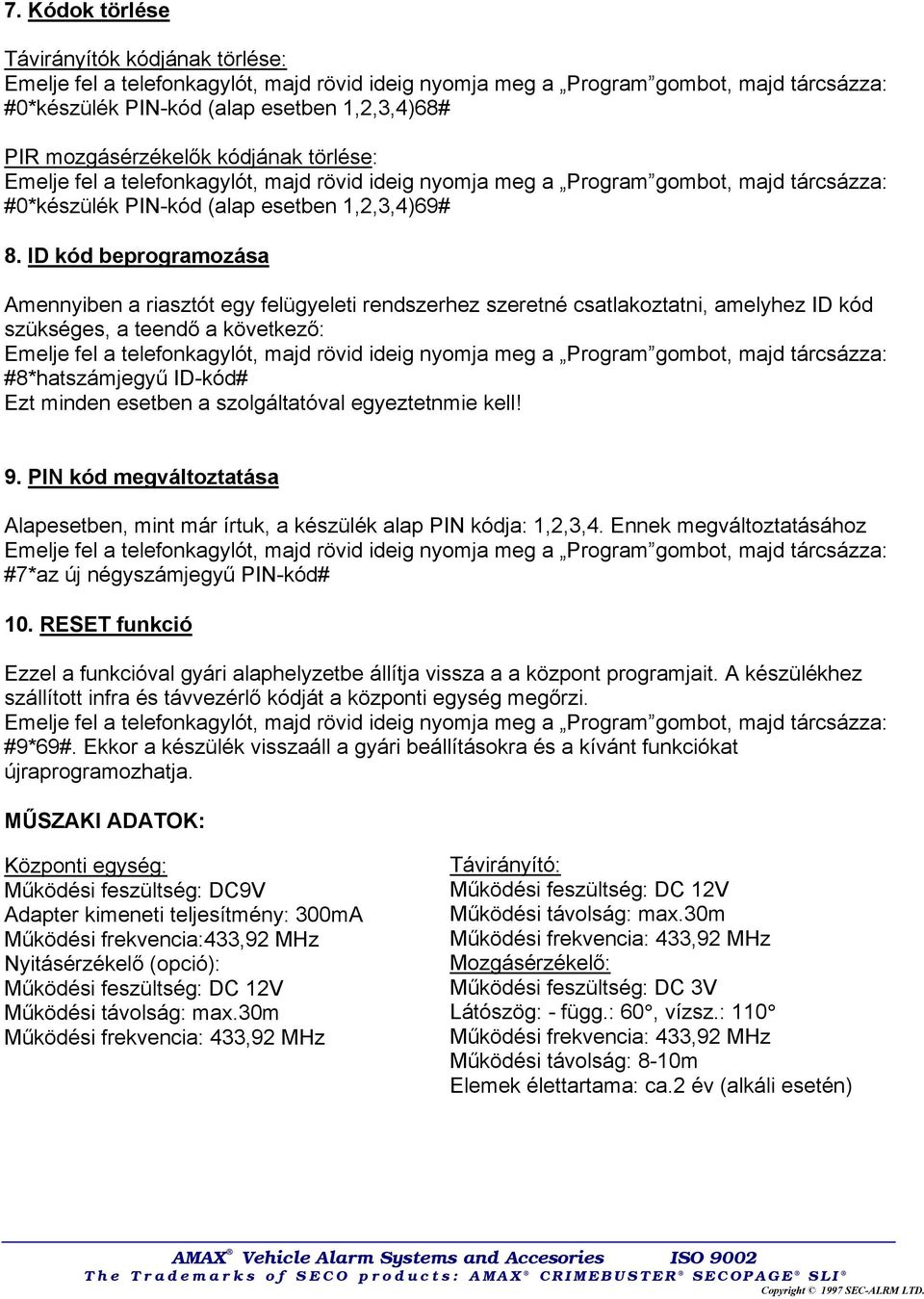 szolgáltatóval egyeztetnmie kell! 9. PIN kód megváltoztatása Alapesetben, mint már írtuk, a készülék alap PIN kódja: 1,2,3,4. Ennek megváltoztatásához #7*az új négyszámjegyű PIN-kód# 10.