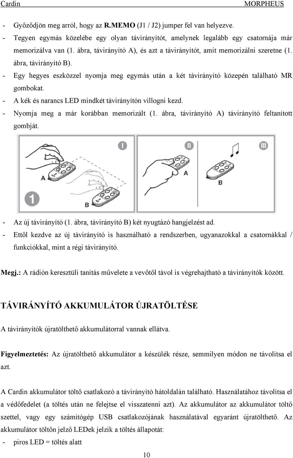 - A kék és narancs LED mindkét távirányítón villogni kezd. - Nyomja meg a már korábban memorizált (1. ábra, távirányító A) távirányító feltanított gombját. - Az új távirányító (1.