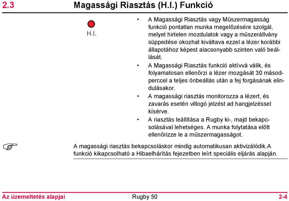 A Magassági Riasztás vagy Műszermagasság funkció pontatlan munka megelőzésére szolgál, melyet hirtelen mozdulatok vagy a műszerállvány süppedése okozhat kiváltava ezzel a lézer korábbi állapotához