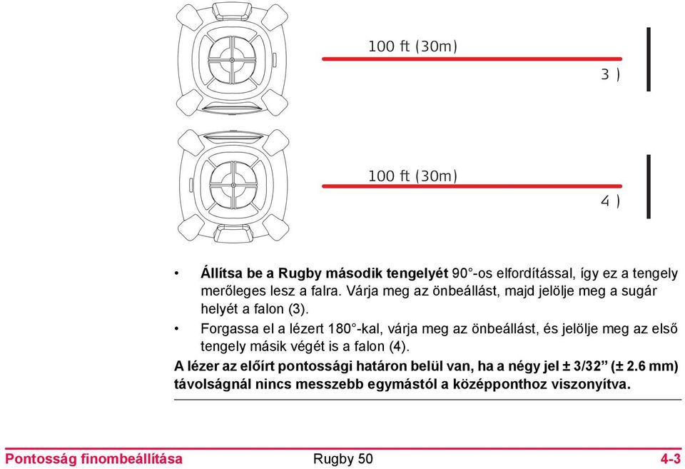 Forgassa el a lézert 180 -kal, várja meg az önbeállást, és jelölje meg az első tengely másik végét is a falon (4).